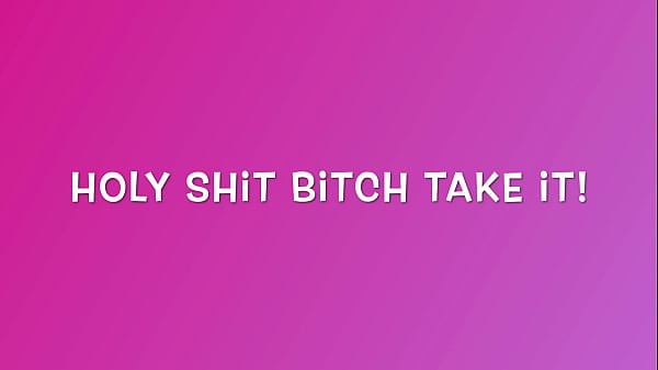 Holy Shit Bitch Take It !